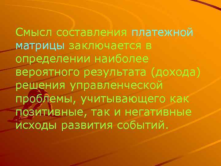 Смысл составления платежной матрицы заключается в определении наиболее вероятного результата (дохода) решения управленческой проблемы,
