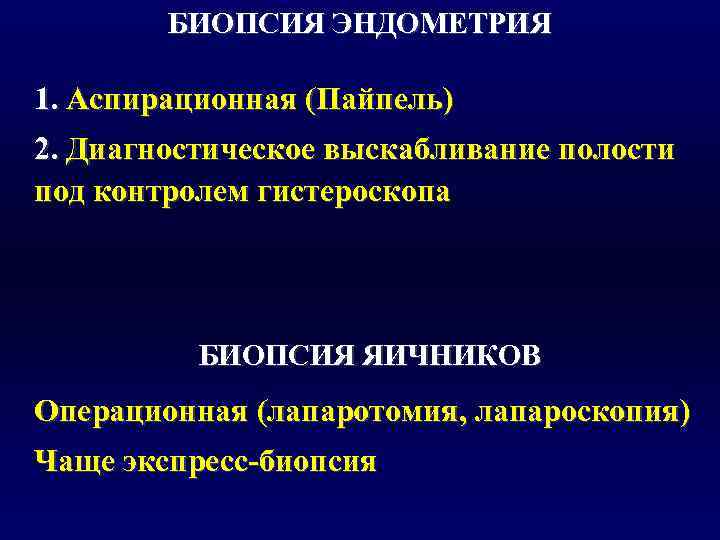   БИОПСИЯ ЭНДОМЕТРИЯ 1. Аспирационная (Пайпель) 2. Диагностическое выскабливание полости под контролем гистероскопа