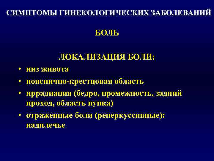 СИМПТОМЫ ГИНЕКОЛОГИЧЕСКИХ ЗАБОЛЕВАНИЙ    БОЛЬ   ЛОКАЛИЗАЦИЯ БОЛИ: •  низ