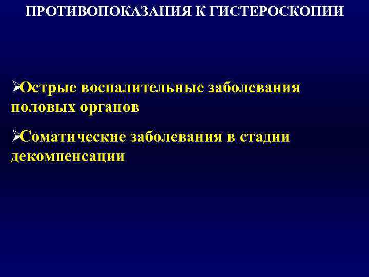  ПРОТИВОПОКАЗАНИЯ К ГИСТЕРОСКОПИИ ØОстрые воспалительные заболевания половых органов ØСоматические заболевания в стадии декомпенсации