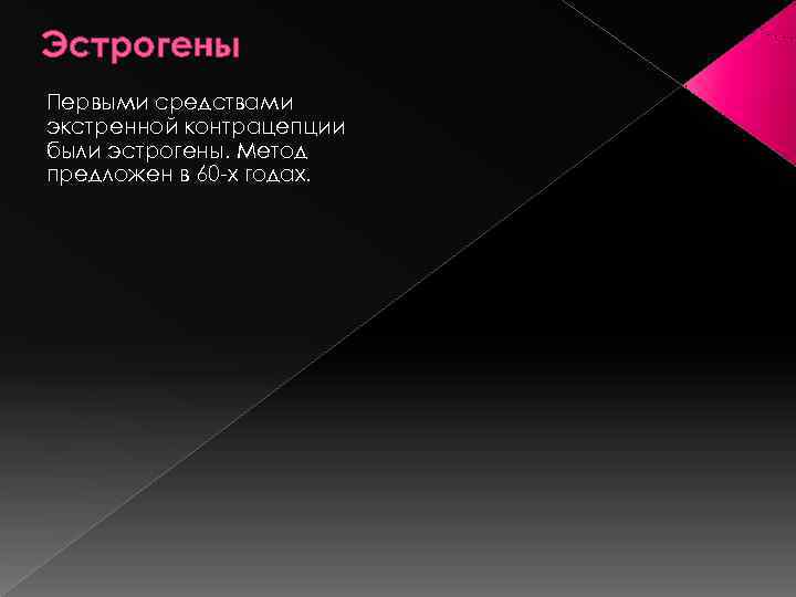 Эстрогены Первыми средствами экстренной контрацепции были эстрогены. Метод предложен в 60 -х годах. 