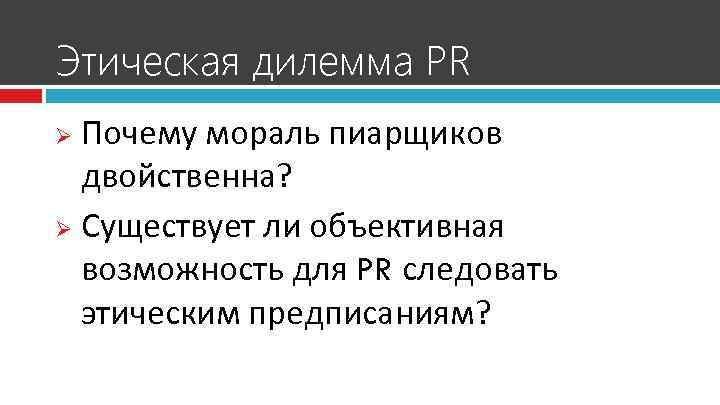 Этическая дилемма PR Ø Почему мораль пиарщиков  двойственна? Ø Существует ли объективная 