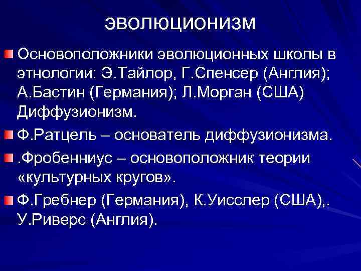   эволюционизм Основоположники эволюционных школы в этнологии: Э. Тайлор, Г. Спенсер (Англия); 