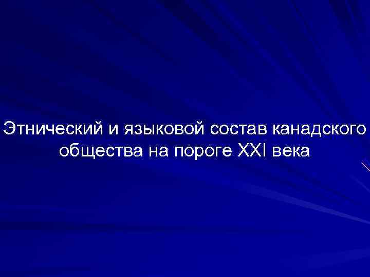 Этнический и языковой состав канадского  общества на пороге XXI века 