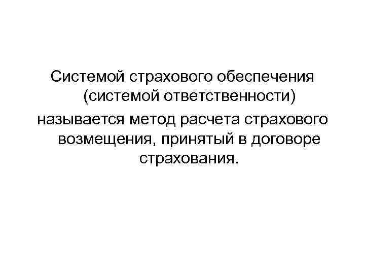  Системой страхового обеспечения (системой ответственности) называется метод расчета страхового  возмещения, принятый в