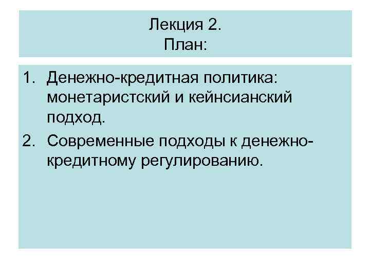 Лекция 2. План: 1. Денежно-кредитная политика: монетаристский и Лекция 2. План: 1. Денежно-кредитная политика: монетаристский и