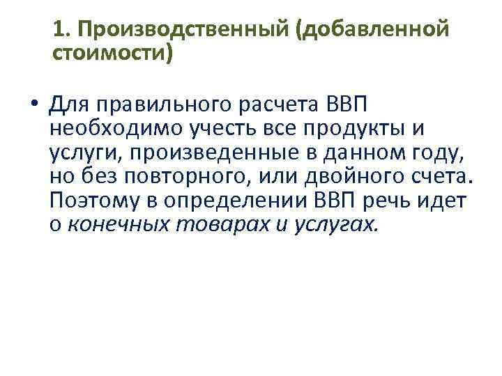 1. Производственный (добавленной стоимости) • Для правильного расчета ВВП необходимо 1. Производственный (добавленной стоимости) • Для правильного расчета ВВП необходимо