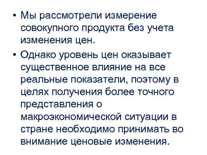 • Мы рассмотрели измерение совокупного продукта без учета изменения цен. • Мы рассмотрели измерение совокупного продукта без учета изменения цен.