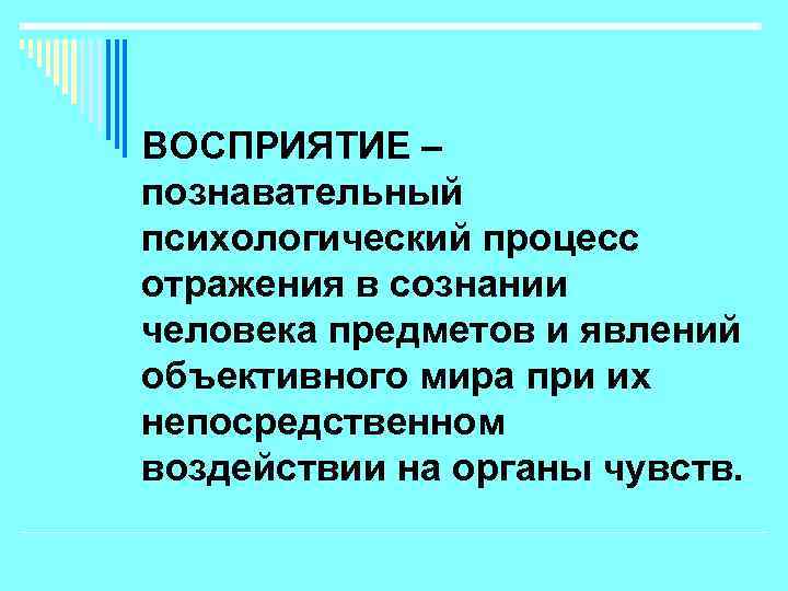 ВОСПРИЯТИЕ – познавательный психологический процесс отражения в сознании человека предметов и явлений объективного мира