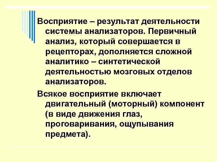 Восприятие – результат деятельности системы анализаторов. Первичный анализ, который совершается в рецепторах, дополняется сложной