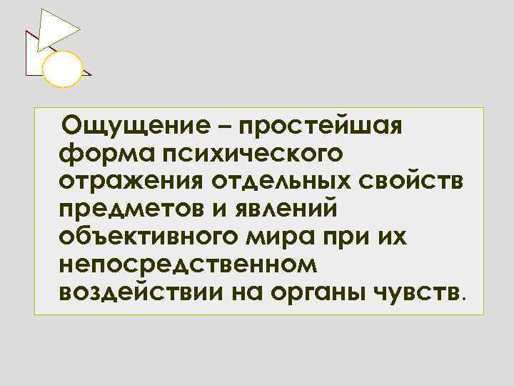 Ощущение – простейшая форма психического отражения отдельных свойств предметов и явлений объективного мира при