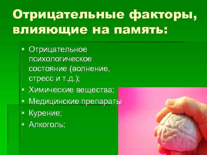 Отрицательные факторы, влияющие на память:  § Отрицательное  психологическое  состояние (волнение, стресс