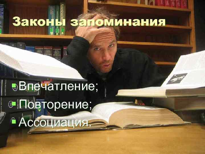 Законы запоминания § Впечатление; § Повторение; § Ассоциация. 