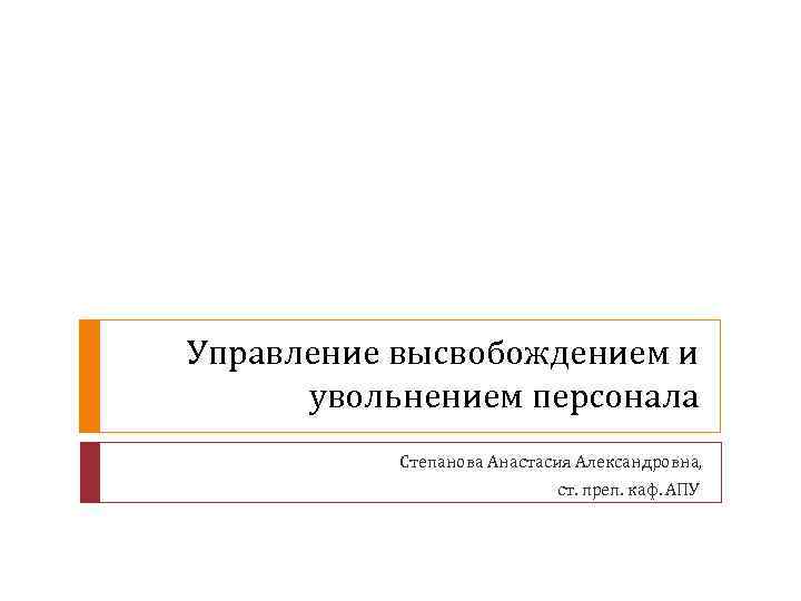 Управление высвобождением и  увольнением персонала  Степанова Анастасия Александровна,    