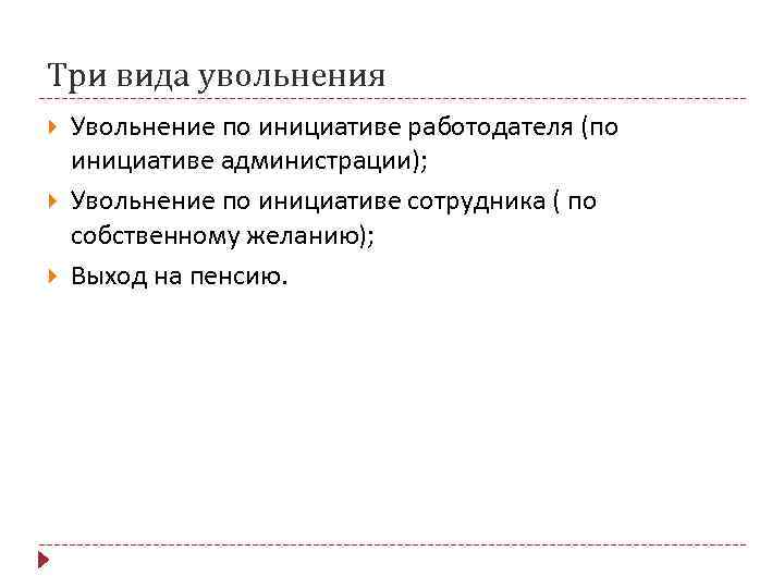 Три вида увольнения Увольнение по инициативе работодателя (по инициативе администрации); Увольнение по инициативе сотрудника