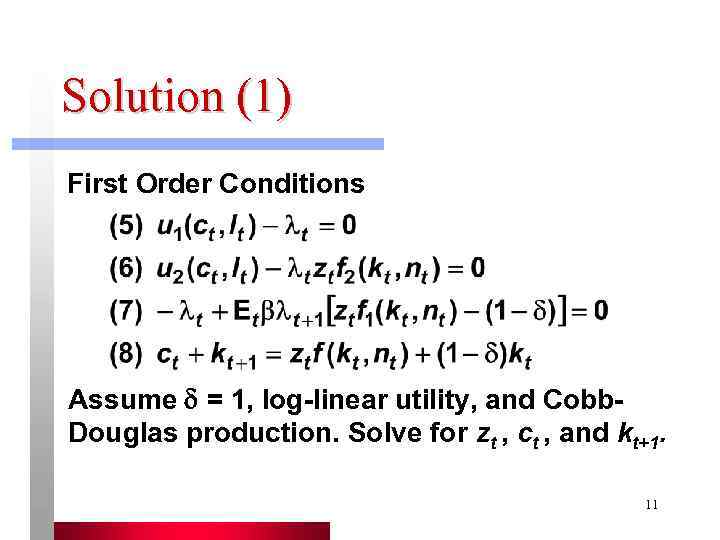 Solution (1) First Order Conditions Assume  = 1, log-linear utility, and Cobb- Douglas