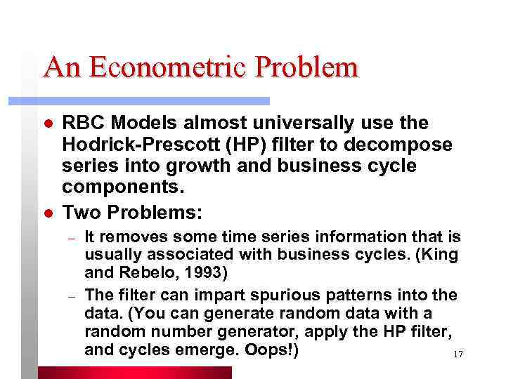 An Econometric Problem l  RBC Models almost universally use the Hodrick-Prescott (HP) filter
