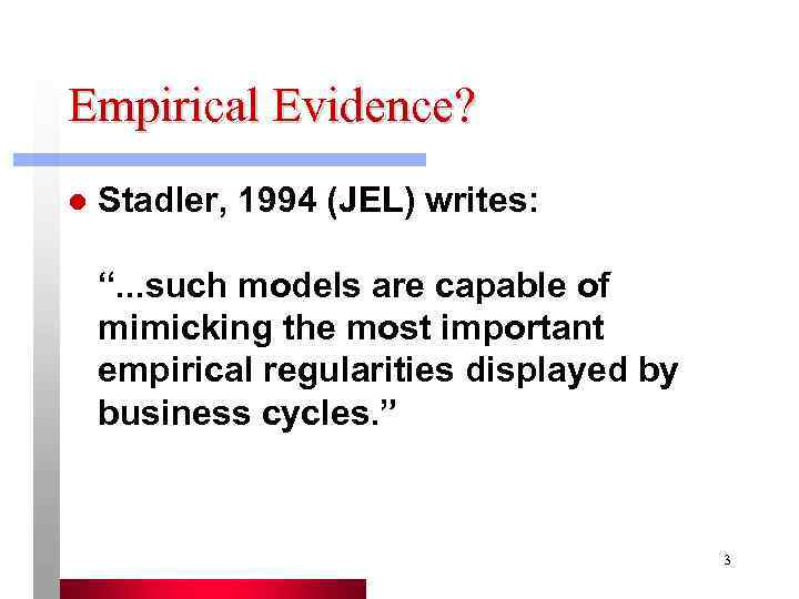 Empirical Evidence? l  Stadler, 1994 (JEL) writes:  “. . . such models
