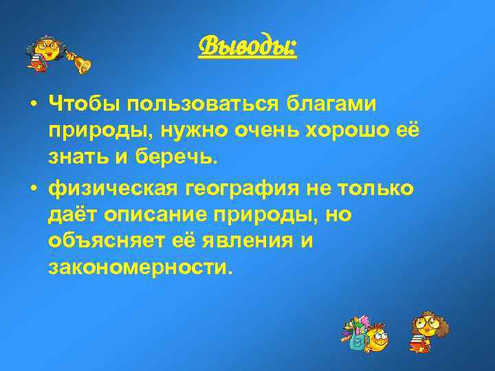    Выводы:  • Чтобы пользоваться благами  природы, нужно очень хорошо