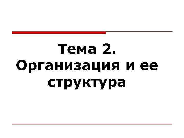   Тема 2. Организация и ее  структура 
