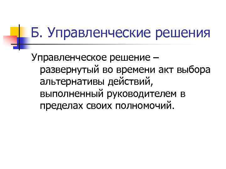Б. Управленческие решения Управленческое решение – развернутый во времени акт выбора альтернативы действий, 