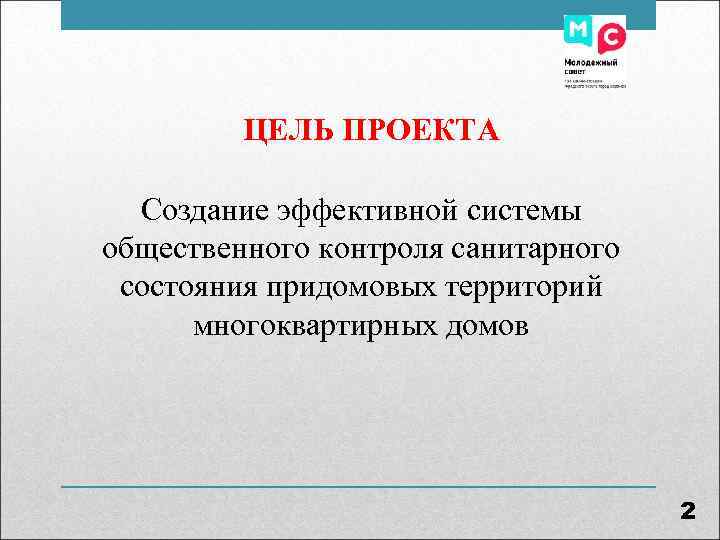    ЦЕЛЬ ПРОЕКТА  Создание эффективной системы общественного контроля санитарного состояния придомовых