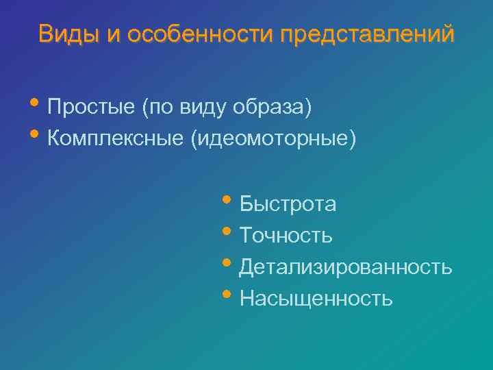 Виды и особенности представлений  • Простые (по виду образа) • Комплексные (идеомоторные) 