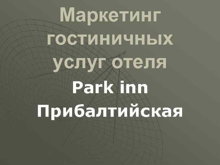  Маркетинг гостиничных услуг отеля  Park inn Прибалтийская 