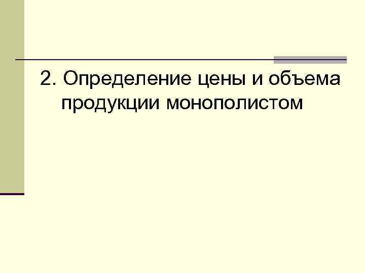 2. Определение цены и объема  продукции монополистом 