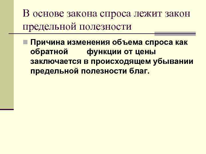 В основе закона спроса лежит закон предельной полезности n Причина изменения объема спроса как