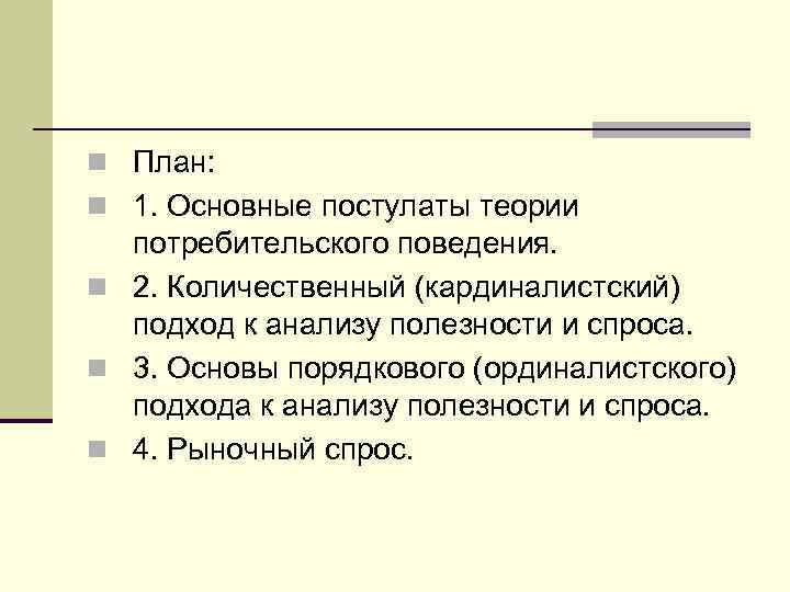 n План: n 1. Основные постулаты теории  потребительского поведения. n 2. Количественный (кардиналистский)