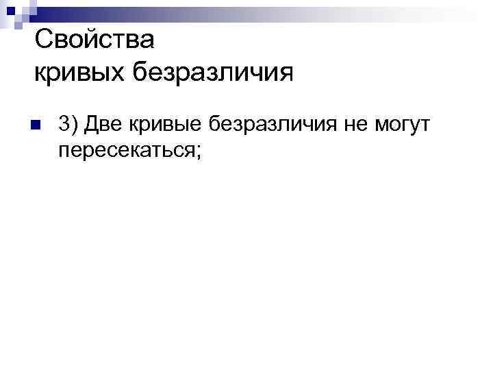 Свойства кривых безразличия n  3) Две кривые безразличия не могут пересекаться; 