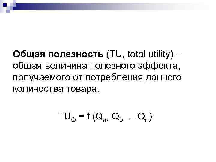 Общая полезность (TU, total utility) – общая величина полезного эффекта, получаемого от потребления данного