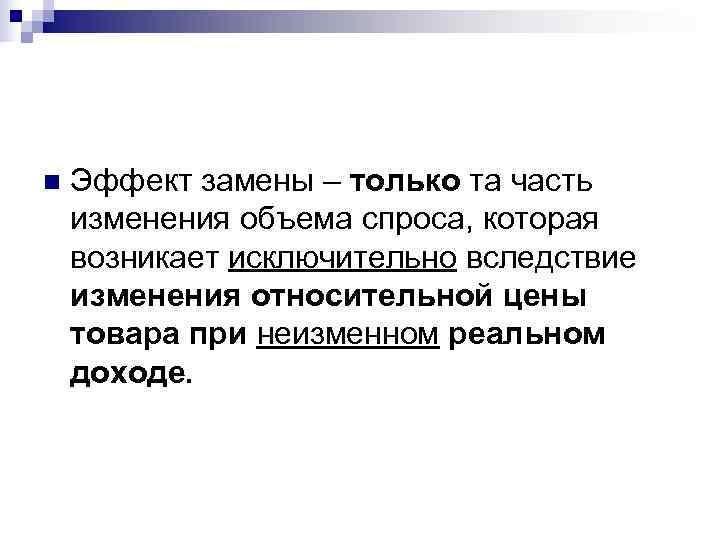 n  Эффект замены – только та часть изменения объема спроса, которая возникает исключительно