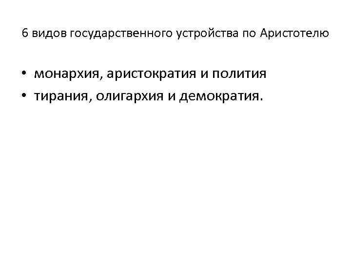 6 видов государственного устройства по Аристотелю  • монархия, аристократия и полития • тирания,
