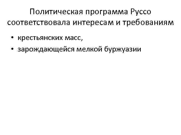  Политическая программа Руссо соответствовала интересам и требованиям • крестьянских масс,  • зарождающейся