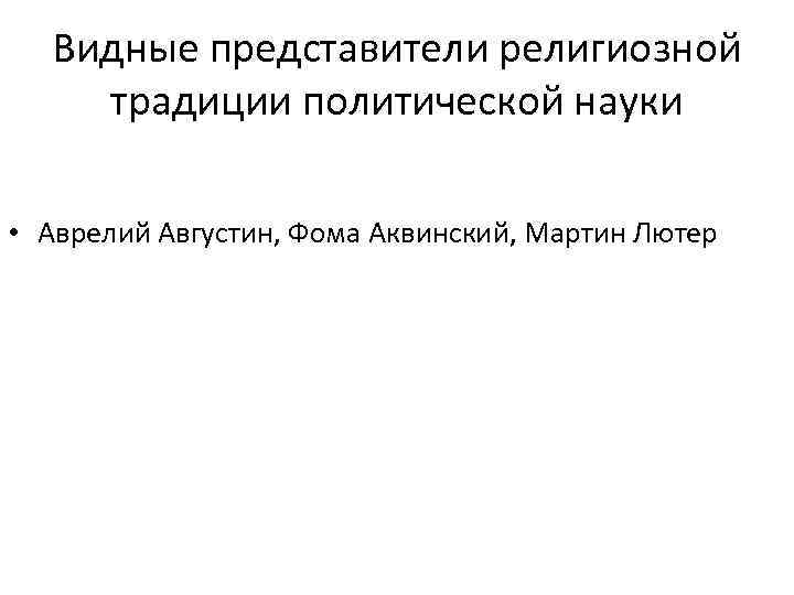  Видные представители религиозной традиции политической науки  • Аврелий Августин, Фома Аквинский, Мартин