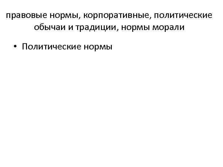 правовые нормы, корпоративные, политические  обычаи и традиции, нормы морали  • Политические нормы