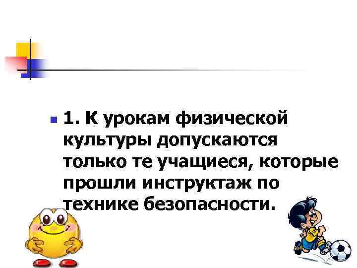 n  1. К урокам физической культуры допускаются только те учащиеся, которые прошли инструктаж