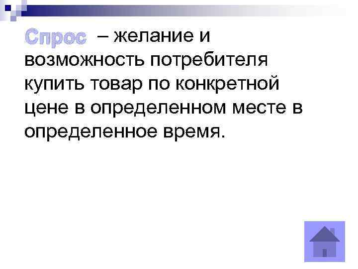 Спрос – желание и возможность потребителя купить товар по конкретной цене в определенном месте