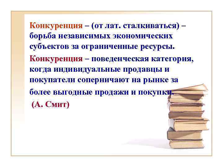 Конкуренция – (от лат. сталкиваться) – борьба независимых экономических субъектов за ограниченные ресурсы. Конкуренция