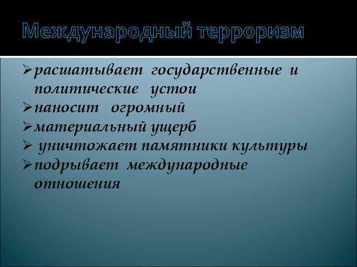 Международный терроризм Ø расшатывает государственные и  политические устои Ø наносит огромный Ø материальный