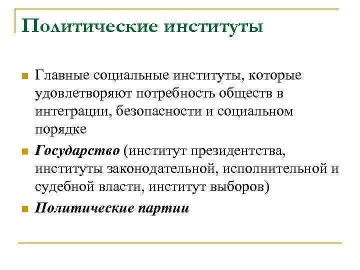 Политические институты n  Главные социальные институты, которые удовлетворяют потребность обществ в интеграции, безопасности