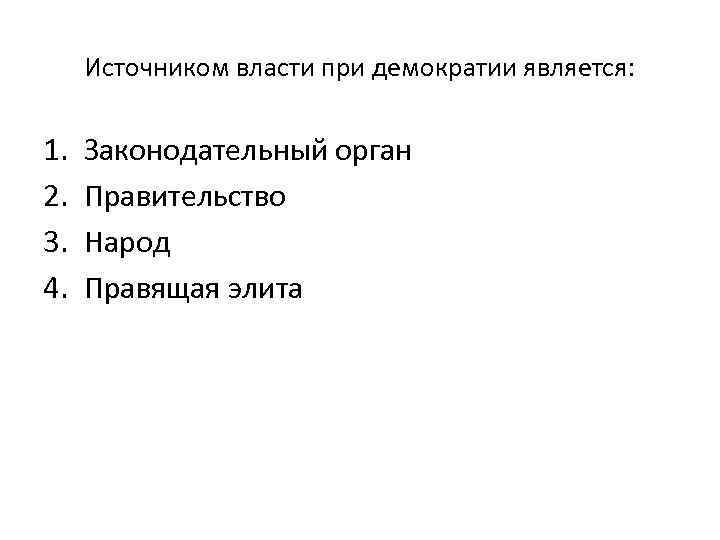  Источником власти при демократии является:  1.  Законодательный орган 2.  Правительство