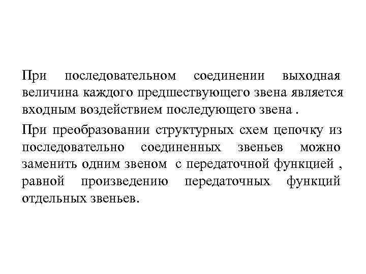 При последовательном соединении выходная величина каждого предшествующего звена является входным воздействием последующего звена. При