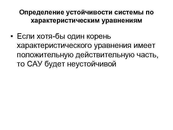  Определение устойчивости системы по характеристическим уравнениям  • Если хотя-бы один корень 