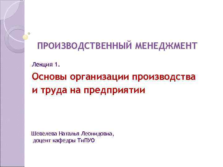  ПРОИЗВОДСТВЕННЫЙ МЕНЕДЖМЕНТ Лекция 1.  Основы организации производства и труда на предприятии 