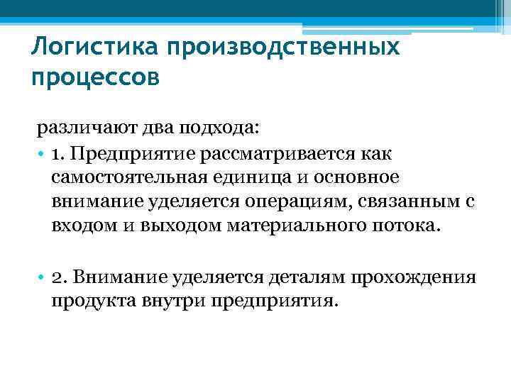 Логистика производственных процессов различают два подхода:  • 1. Предприятие рассматривается как  самостоятельная