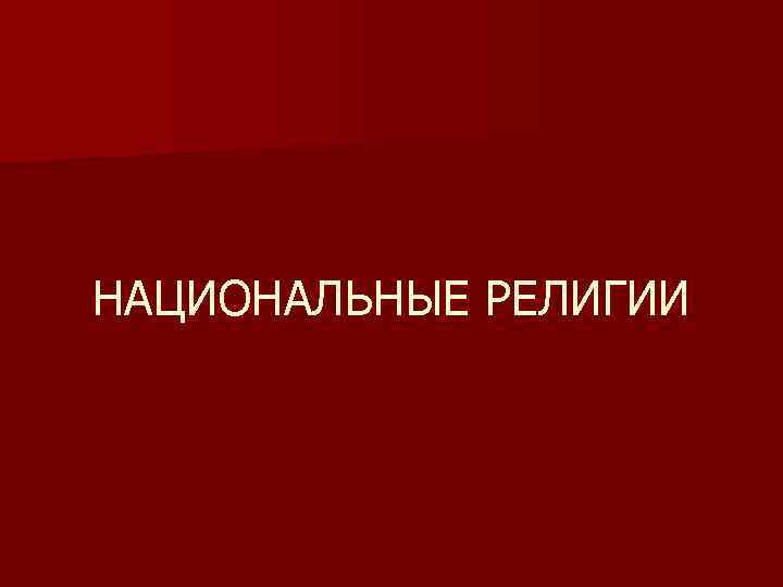 НАЦИОНАЛЬНЫЕ РЕЛИГИИ НАЦИОНАЛЬНЫЕ РЕЛИГИИ
