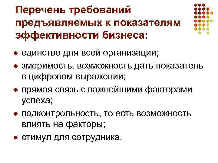 Перечень требований предъявляемых к показателям эффективности бизнеса: l  единство для всей организации; l